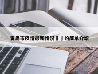 青岛市疫情最新情况㊙️的简单介绍