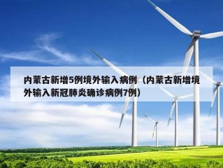 内蒙古新增5例境外输入病例（内蒙古新增境外输入新冠肺炎确诊病例7例）