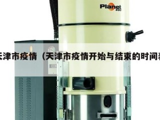 天津市疫情（天津市疫情开始与结束的时间表）